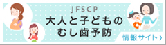JFSCP 日本フィンランドむし歯予防研究会　大人と子どものむし歯予防